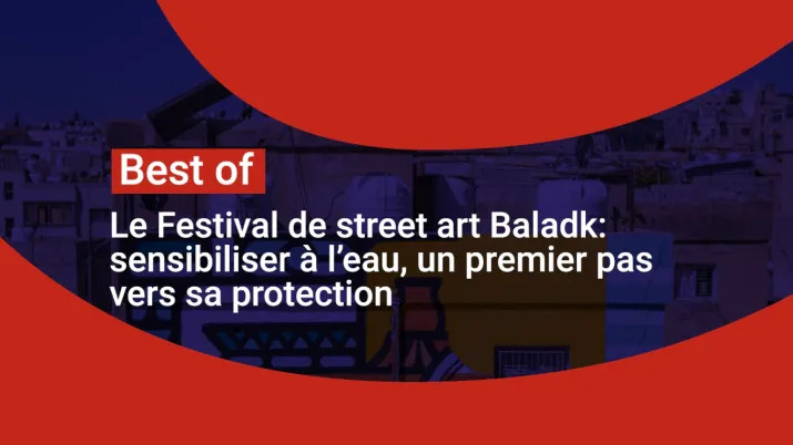 Le festival de street art Baladk : sensibiliser à l'eau, un premier pas vers sa protection