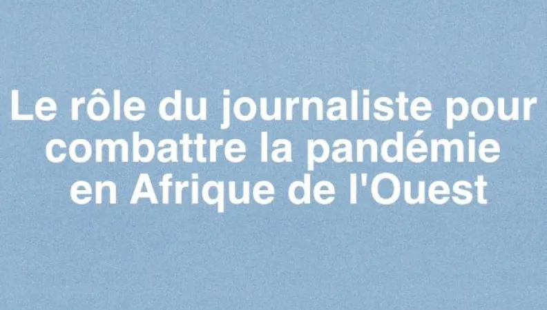 Le rôle du journaliste pour combattre la pandémie den Afrique de l'Ouest