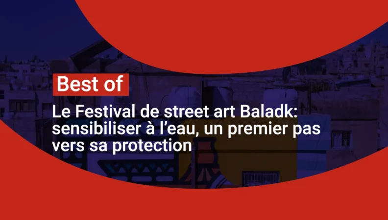 Le festival de street art Baladk : sensibiliser à l'eau, un premier pas vers sa protection