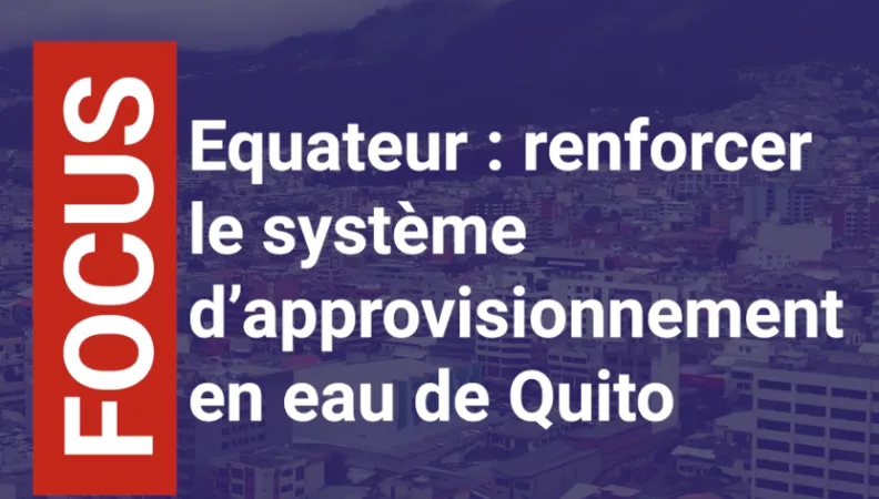 Equateur : renforcer le système d'approvisionnement en eau de Quito